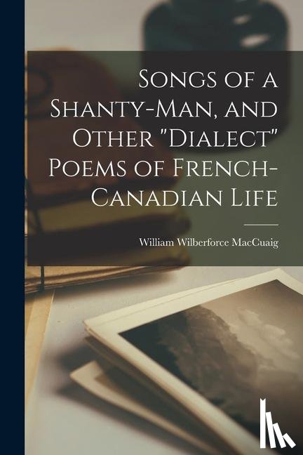  - Songs of a Shanty-man, and Other "dialect" Poems of French-Canadian Life [microform]