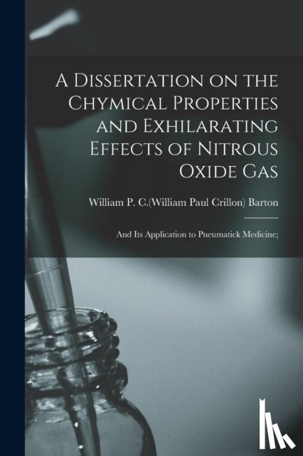 BARTON, WILLIAM P. C - A Dissertation on the Chymical Properties and Exhilarating Effects of Nitrous Oxide Gas; and Its Application to Pneumatick Medicine;