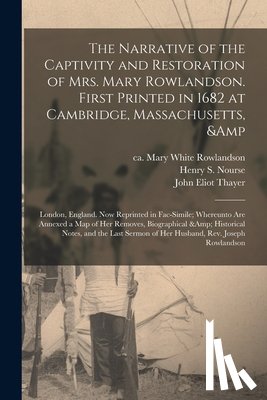 ROWLANDSON, MARY WHI - The Narrative of the Captivity and Restoration of Mrs. Mary Rowlandson. First Printed in 1682 at Cambridge, Massachusetts, & London, England. Now Reprinted in Fac-simile; Whereunto Are Annexed a Map of Her Removes, Biographical & Historical...