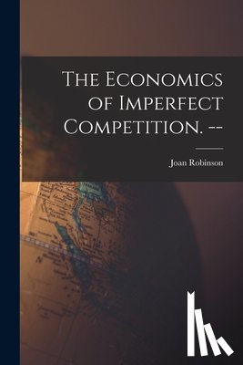 Robinson, Joan 1903- - The Economics of Imperfect Competition. --