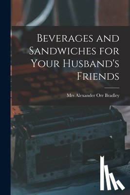 BRADLEY, ALEXANDER O - Beverages and Sandwiches for Your Husband's Friends