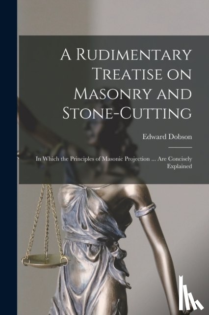 Dobson, Edward 1816-1908 - A Rudimentary Treatise on Masonry and Stone-cutting
