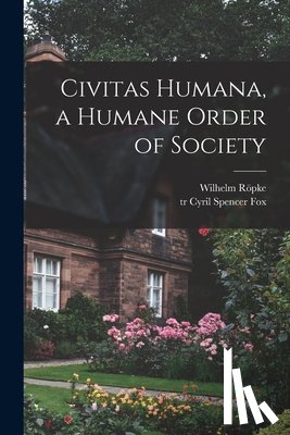 Röpke, Wilhelm 1899-1966 - Civitas Humana, a Humane Order of Society
