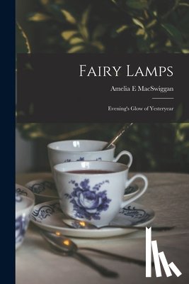 Macswiggan, Amelia E. - Fairy Lamps; Evening's Glow of Yesteryear