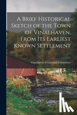 VINALHAVEN ME. . CE - A Brief Historical Sketch of the Town of Vinalhaven, From Its Earliest Known Settlement