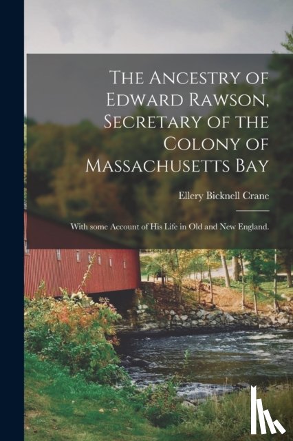 Crane, Ellery Bicknell 1836-1925 - The Ancestry of Edward Rawson, Secretary of the Colony of Massachusetts Bay