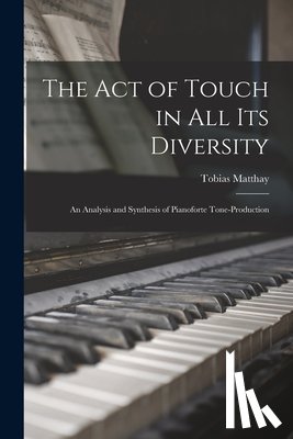Matthay, Tobias 1858-1945 - The Act of Touch in All Its Diversity