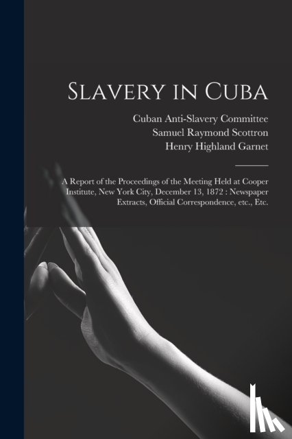 Scottron, Samuel Raymond, Garnet, Henry Highland 1815-1882 - Slavery in Cuba