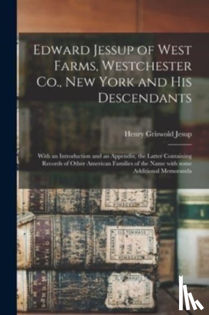 Jesup, Henry Griswold 1826-1903 - Edward Jessup of West Farms, Westchester Co., New York and His Descendants