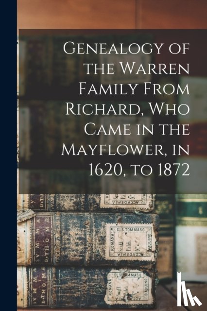 Anonymous - Genealogy of the Warren Family From Richard, Who Came in the Mayflower, in 1620, to 1872