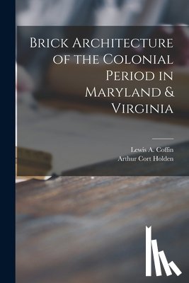 Holden, Arthur Cort 1890- - Brick Architecture of the Colonial Period in Maryland & Virginia