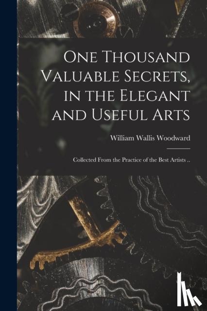 Woodward, William Wallis - One Thousand Valuable Secrets, in the Elegant and Useful Arts