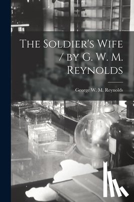 Reynolds, George W. M. (George Willia - The Soldier's Wife / by G. W. M. Reynolds