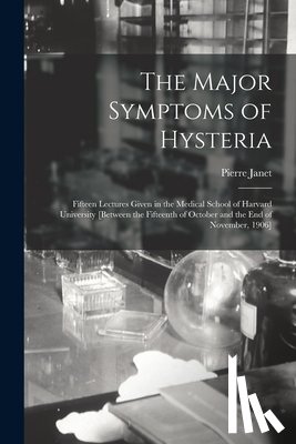 JANET, PIERRE - The Major Symptoms of Hysteria