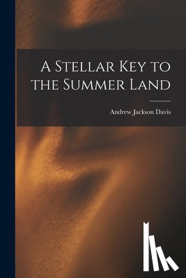 Davis, Andrew Jackson 1826-1910 - A Stellar Key to the Summer Land