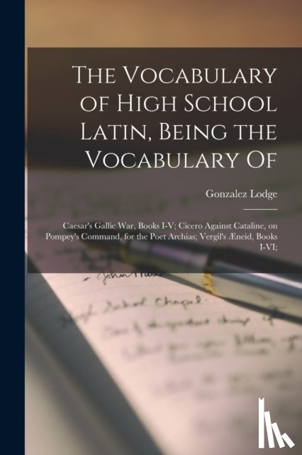 Lodge, Gonzalez 1863-1942 - The Vocabulary of High School Latin, Being the Vocabulary of
