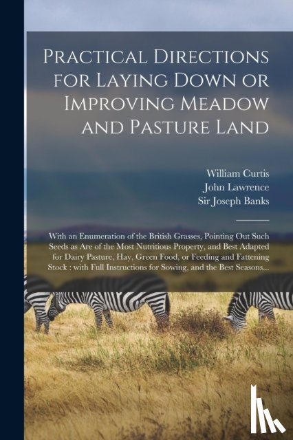 Curtis, William 1746-1799, Lawrence, John 1753-1839 - Practical Directions for Laying Down or Improving Meadow and Pasture Land