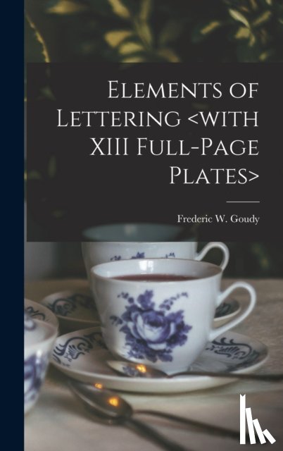 GOUDY, FREDERIC W. - Elements of Lettering