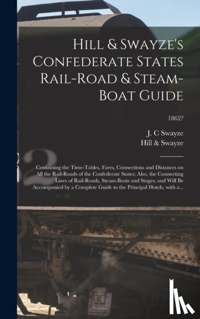 SWAYZE, J. C - Hill & Swayze's Confederate States Rail-road & Steam-boat Guide