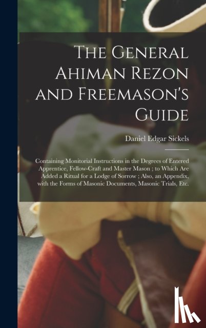 Sickels, Daniel Edgar 1825-1914 - The General Ahiman Rezon and Freemason's Guide