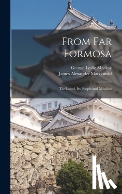 MacKay, George Leslie 1844-1901 - From Far Formosa: the Island, Its People and Missions