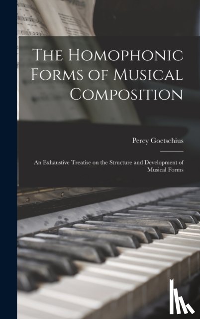 Goetschius, Percy 1853-1943 - The Homophonic Forms of Musical Composition