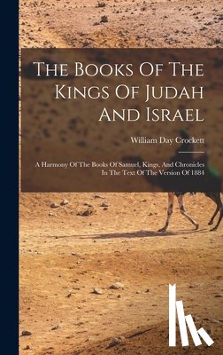Crockett, William Day - The Books Of The Kings Of Judah And Israel: A Harmony Of The Books Of Samuel, Kings, And Chronicles In The Text Of The Version Of 1884
