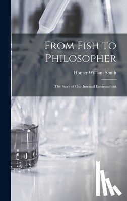 Smith, Homer William - From Fish to Philosopher; the Story of our Internal Environment