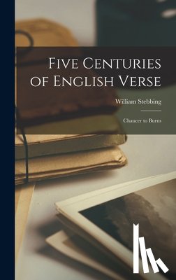 Stebbing, William - Five Centuries of English Verse: Chaucer to Burns