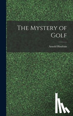 Haultain, Arnold - The Mystery of Golf