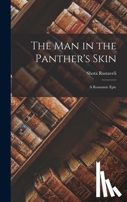 Rustaveli, Shota - The Man in the Panther's Skin: A Romantic Epic