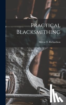 Richardson, Milton T. - Practical Blacksmithing