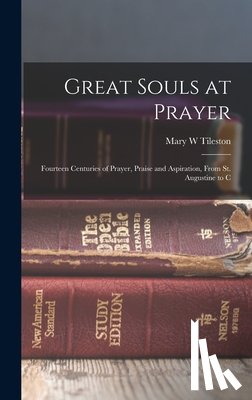 Tileston, Mary W. - Great Souls at Prayer: Fourteen Centuries of Prayer, Praise and Aspiration, From St. Augustine to C