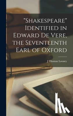 Looney, J. Thomas - "Shakespeare" Identified in Edward De Vere, the Seventeenth Earl of Oxford