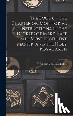 Mackey, Albert Gallatin - The Book of the Chapter or, Monitorial Instructions, in the Degrees of Mark, Past and Most Excellent Master, and the Holy Royal Arch