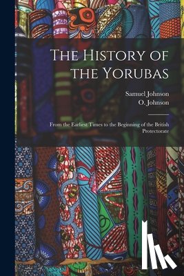 Johnson, Samuel - The History of the Yorubas: From the Earliest Times to the Beginning of the British Protectorate