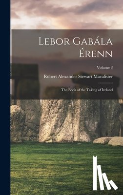 Macalister, Robert Alexander Stewart - Lebor Gabála Érenn: The Book of the Taking of Ireland; Volume 3