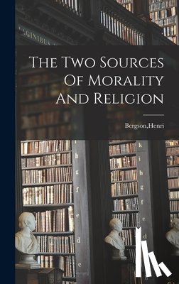 Bergson, Henri - The Two Sources Of Morality And Religion
