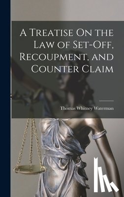 Waterman, Thomas Whitney - A Treatise On the Law of Set-Off, Recoupment, and Counter Claim