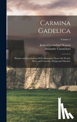 Carmichael, Alexander - Carmina Gadelica: Hymns and Incantations With Illustrative Notes On Words, Rites, and Customs, Dying and Obsolete; Volume 2