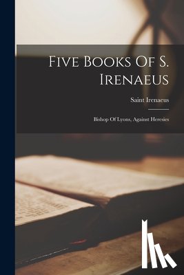 Saint Irenaeus (Bishop of Lyon ) - Five Books Of S. Irenaeus