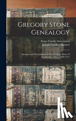 Bartlett, Joseph Gardner - Gregory Stone Genealogy: Ancestry and Descendants of Dea. Gregory Stone of Cambridge, Mass., 1320-1917