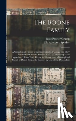 Spraker, Ella Atterbury - The Boone Family; a Genealogical History of the Descendants of George and Mary Boone who Came to America in 1717; Containing Many Unpublished Bits of