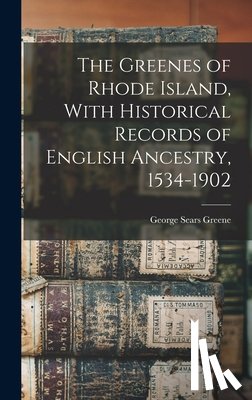 Greene, George Sears - The Greenes of Rhode Island, With Historical Records of English Ancestry, 1534-1902