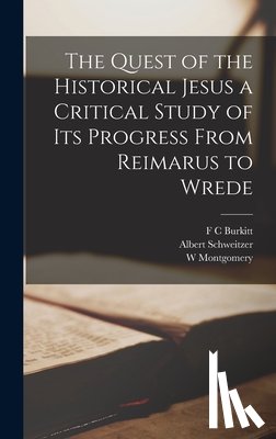 Schweitzer, Albert - The Quest of the Historical Jesus a Critical Study of its Progress From Reimarus to Wrede
