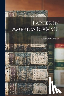 Parker, Augustus G. - Parker in America 1630-1910