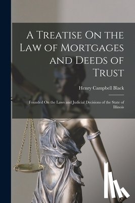Black, Henry Campbell - A Treatise On the Law of Mortgages and Deeds of Trust: Founded On the Laws and Judicial Decisions of the State of Illinois