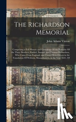 Vinton, John Adams - The Richardson Memorial: Comprising a Full History and Genealogy Of the Posterity Of the Three Brothers, Ezekiel, Samuel, and Thomas Richardson, Who C