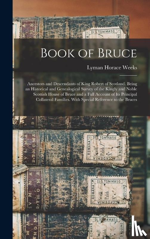 Weeks, Lyman Horace - Weeks, L: Book of Bruce; Ancestors and Descendants of King R