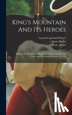 Draper, Lyman Copeland - King's Mountain And Its Heroes: History Of The Battle Of King's Mountain, October 7th, 1780, And The Events Which Led To It
